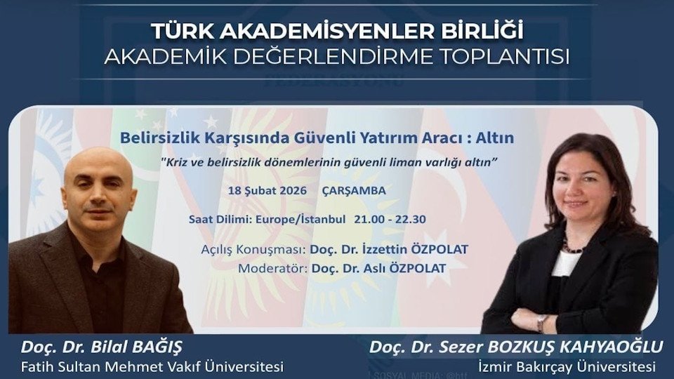 Akademik Değerlendirme Toplantısı-25:  Belirsizlik Karşısında Güvenli Yatırım Aracı, Altın