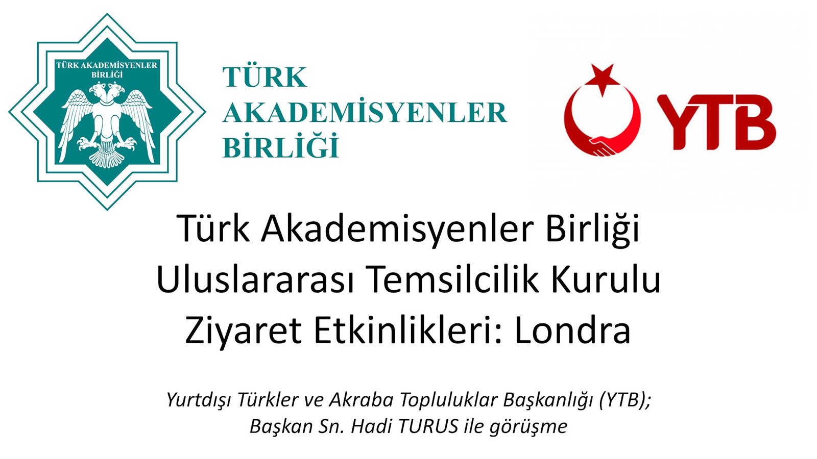 Türk Akademisyenler Birliği Uluslararası Temsilcilik Kurulu Ziyaret Etkinlikleri: Londra Yurtdışı Türkler ve Akraba Topluluklar Başkanlığı (YTB); Başkan Sn. Hadi TURUS ile Londra’da Bir Araya Gelindi